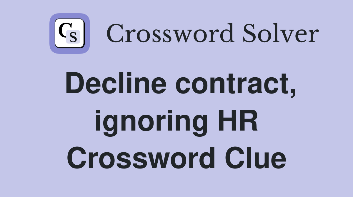 Decline contract, ignoring HR Crossword Clue