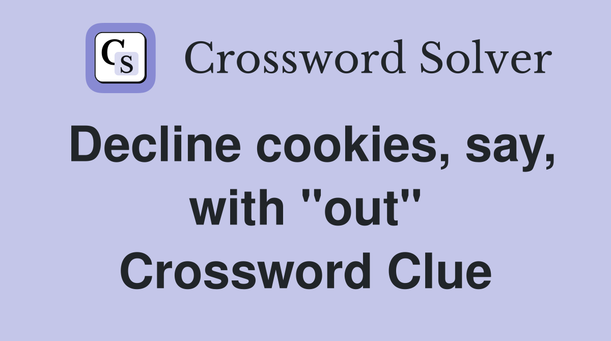 Decline cookies, say, with "out" Crossword Clue