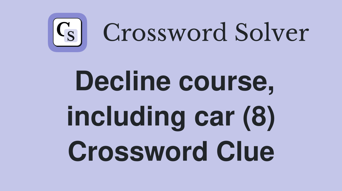 Decline course, including car (8) Crossword Clue
