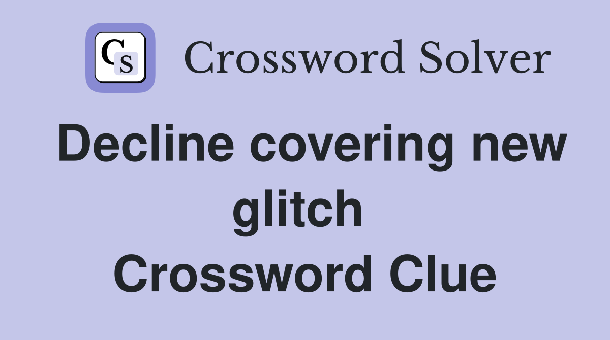 Decline covering new glitch  Crossword Clue
