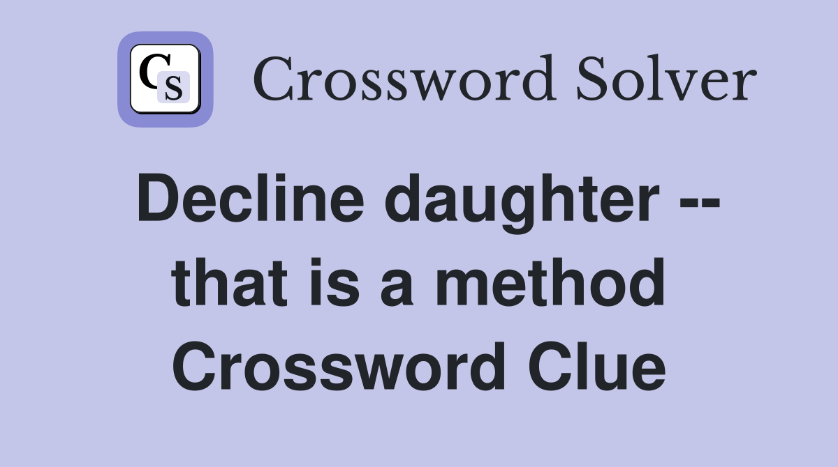 Decline daughter -- that is a method Crossword Clue