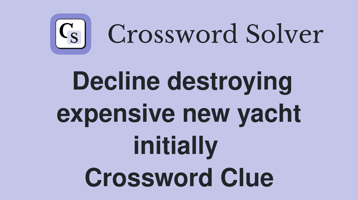 Decline destroying expensive new yacht initially  Crossword Clue