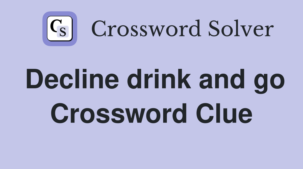 Decline drink and go Crossword Clue