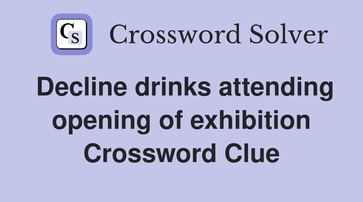 Decline drinks attending opening of exhibition Crossword Clue