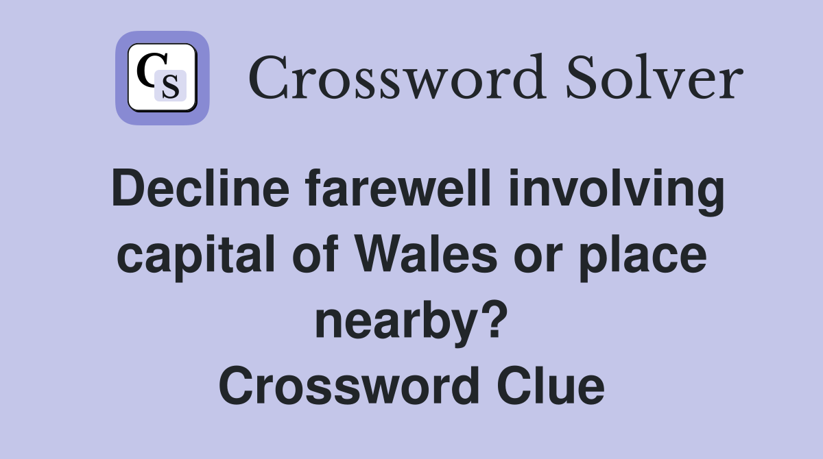 Decline farewell involving capital of Wales or place nearby? Crossword Clue
