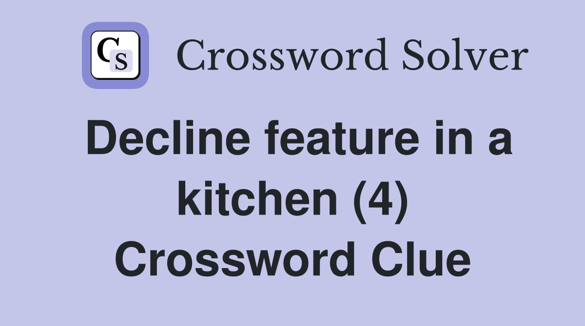 Decline feature in a kitchen (4) Crossword Clue
