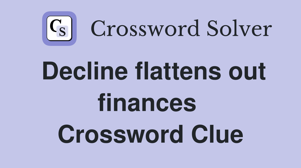 Decline flattens out finances  Crossword Clue