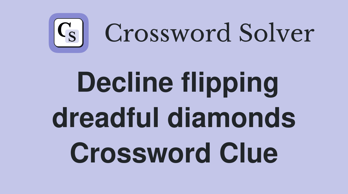 Decline flipping dreadful diamonds Crossword Clue