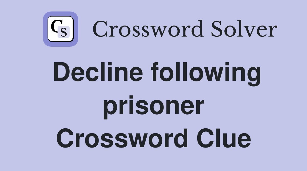 Decline following prisoner Crossword Clue