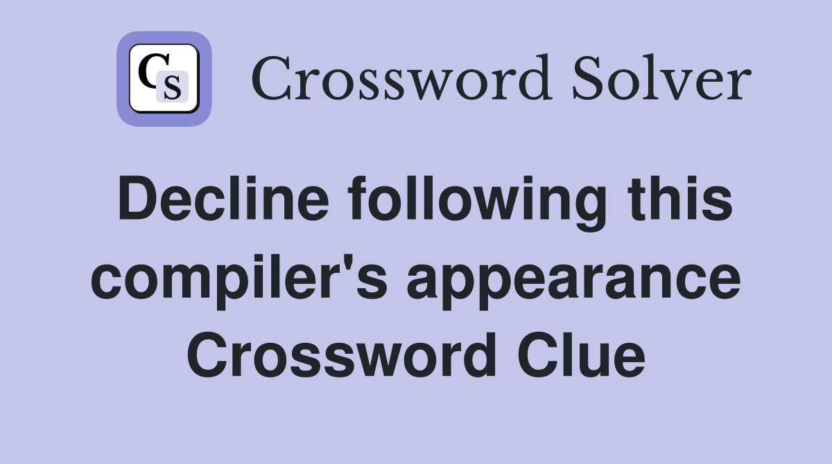 Decline following this compiler's appearance Crossword Clue
