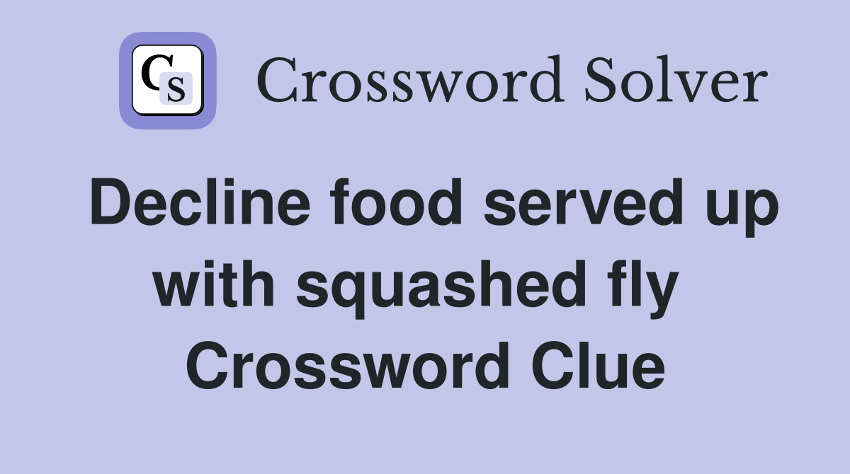 Decline food served up with squashed fly  Crossword Clue