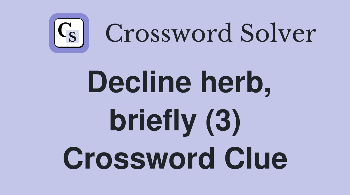 Decline herb, briefly (3) Crossword Clue
