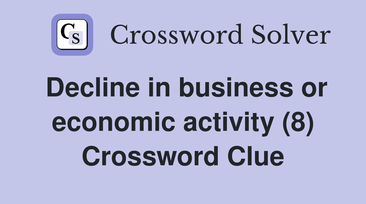 Decline in business or economic activity (8) Crossword Clue