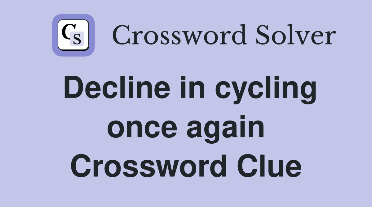 Decline in cycling once again Crossword Clue