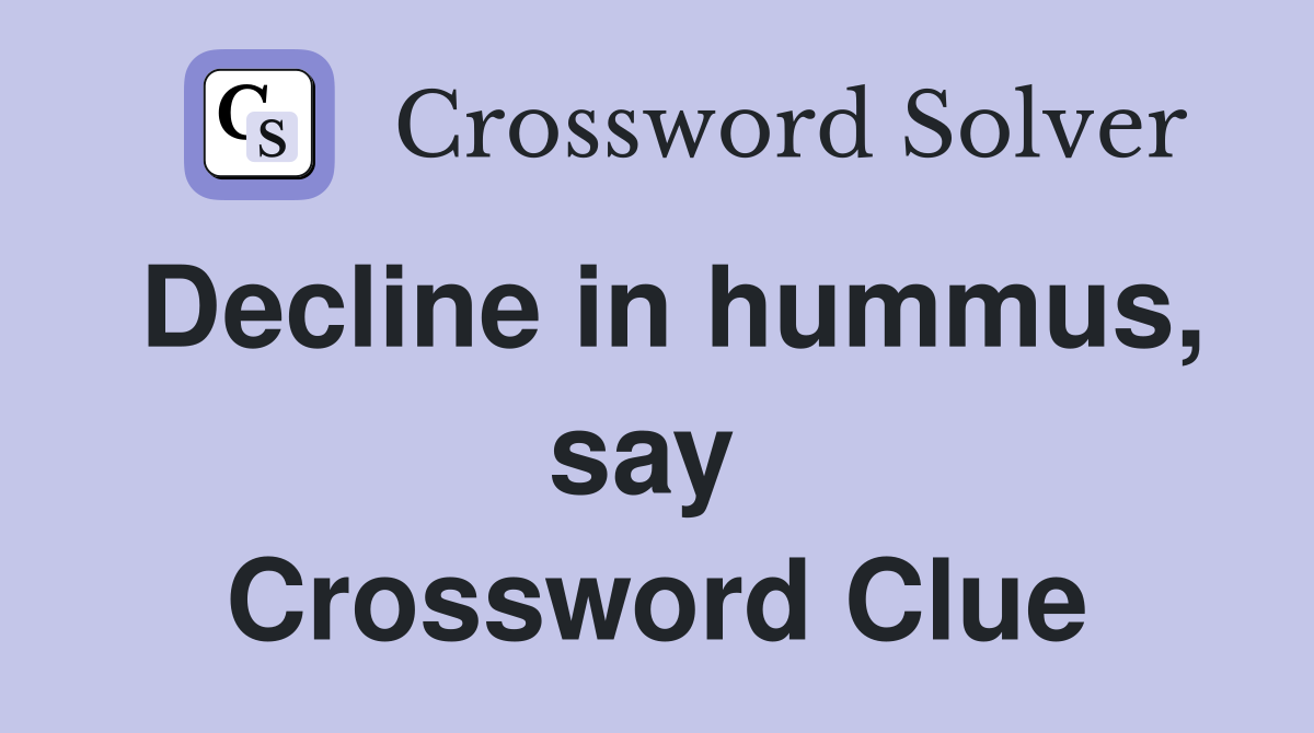Decline in hummus, say  Crossword Clue