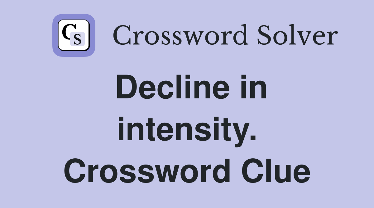 Decline in intensity. Crossword Clue