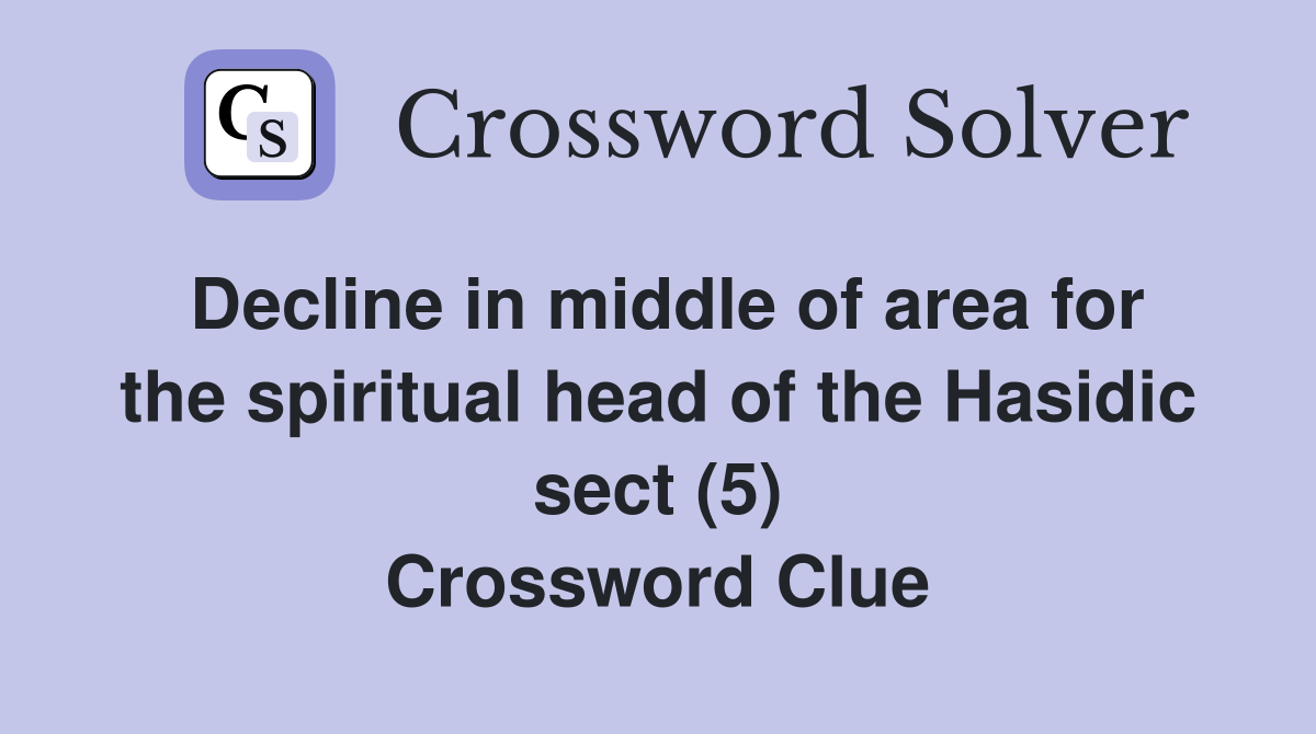Decline in middle of area for the spiritual head of the Hasidic sect (5) Crossword Clue