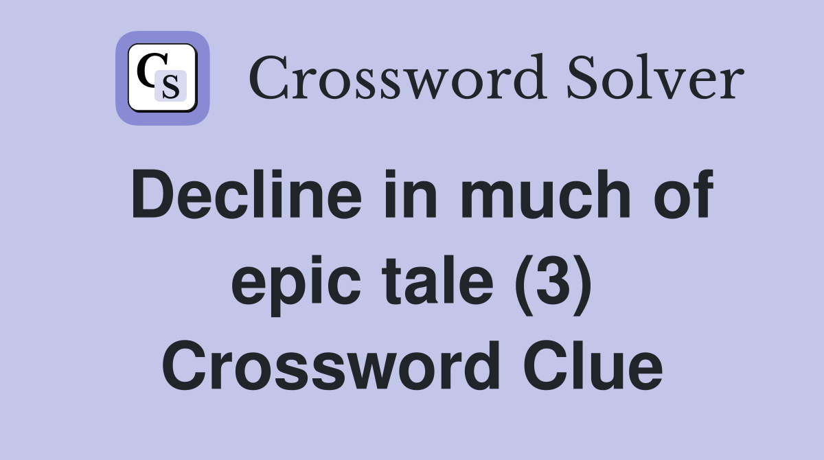 Decline in much of epic tale (3) Crossword Clue