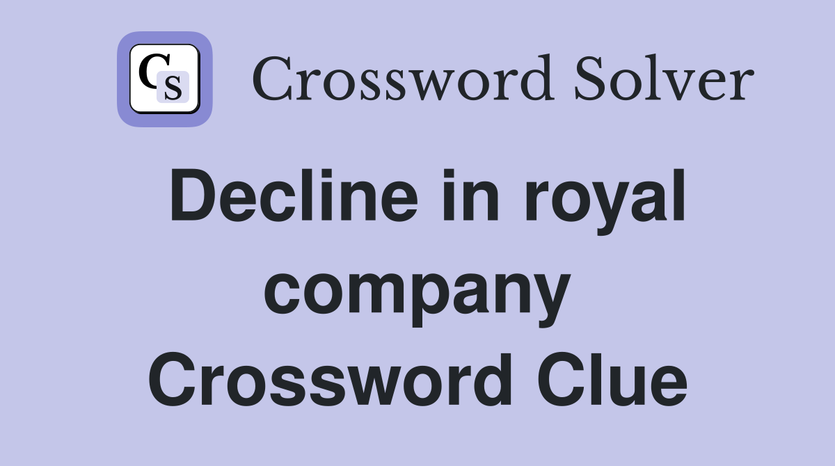 Decline in royal company Crossword Clue
