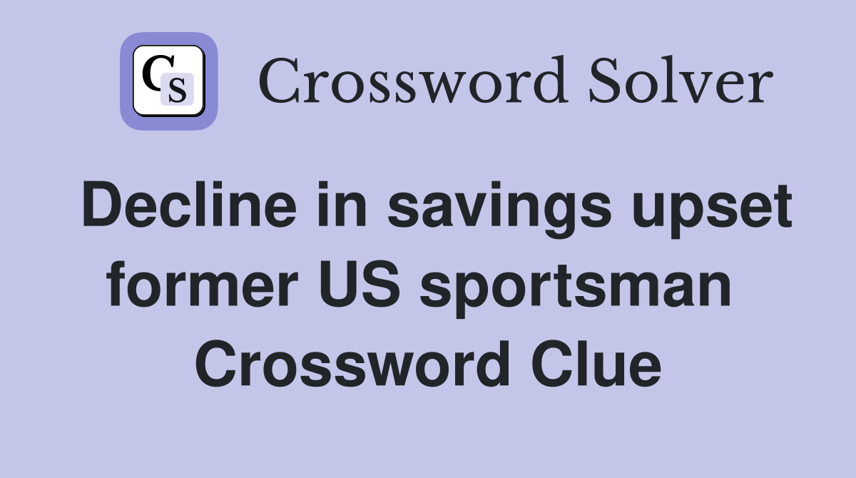 Decline in savings upset former US sportsman  Crossword Clue