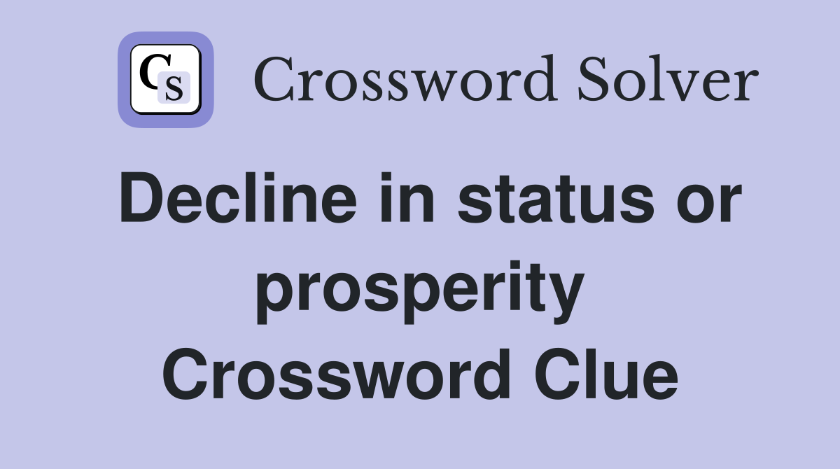 Decline in status or prosperity Crossword Clue