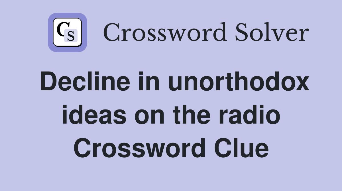 Decline in unorthodox ideas on the radio Crossword Clue