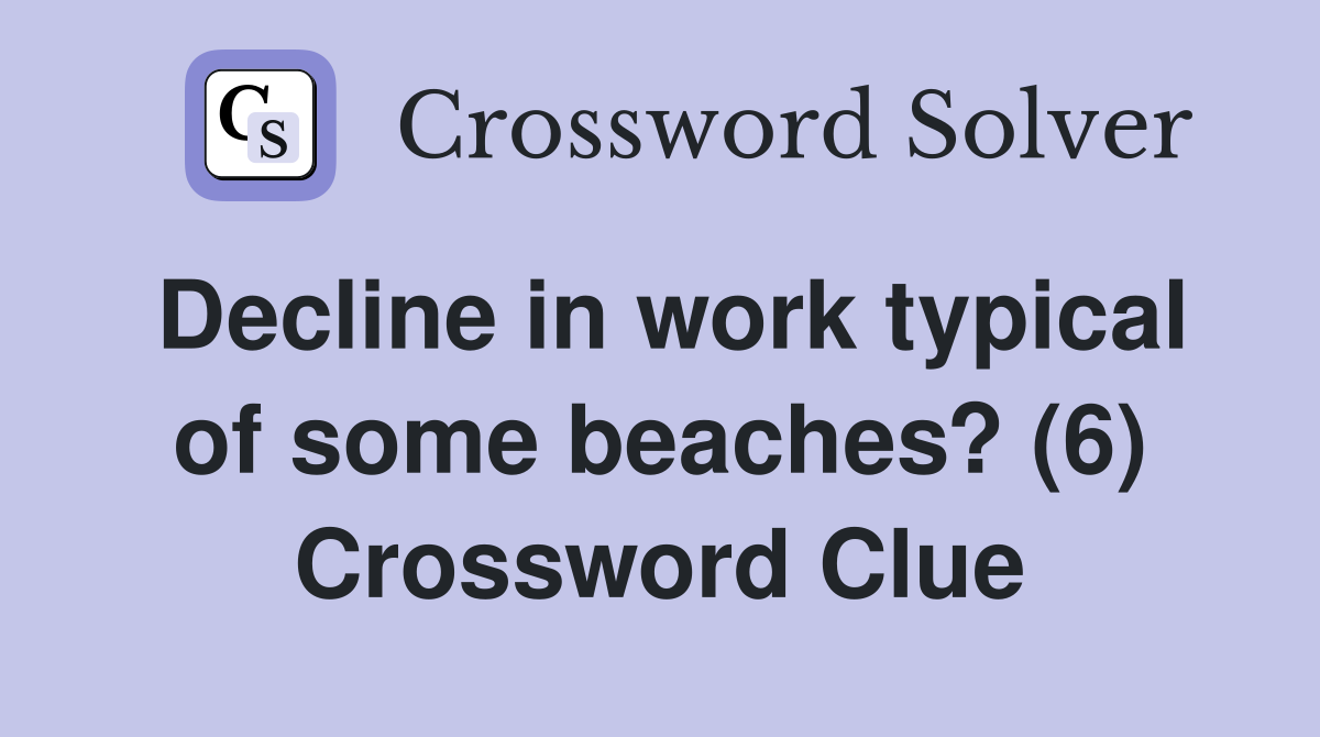 Decline in work typical of some beaches? (6) Crossword Clue