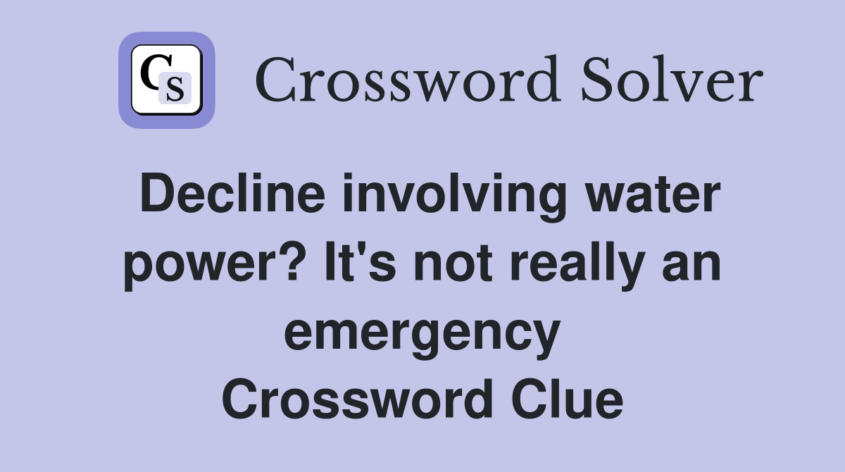 Decline involving water power? It's not really an emergency Crossword Clue