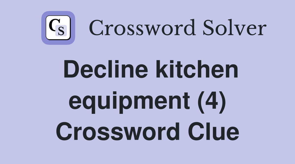 Decline kitchen equipment (4) Crossword Clue