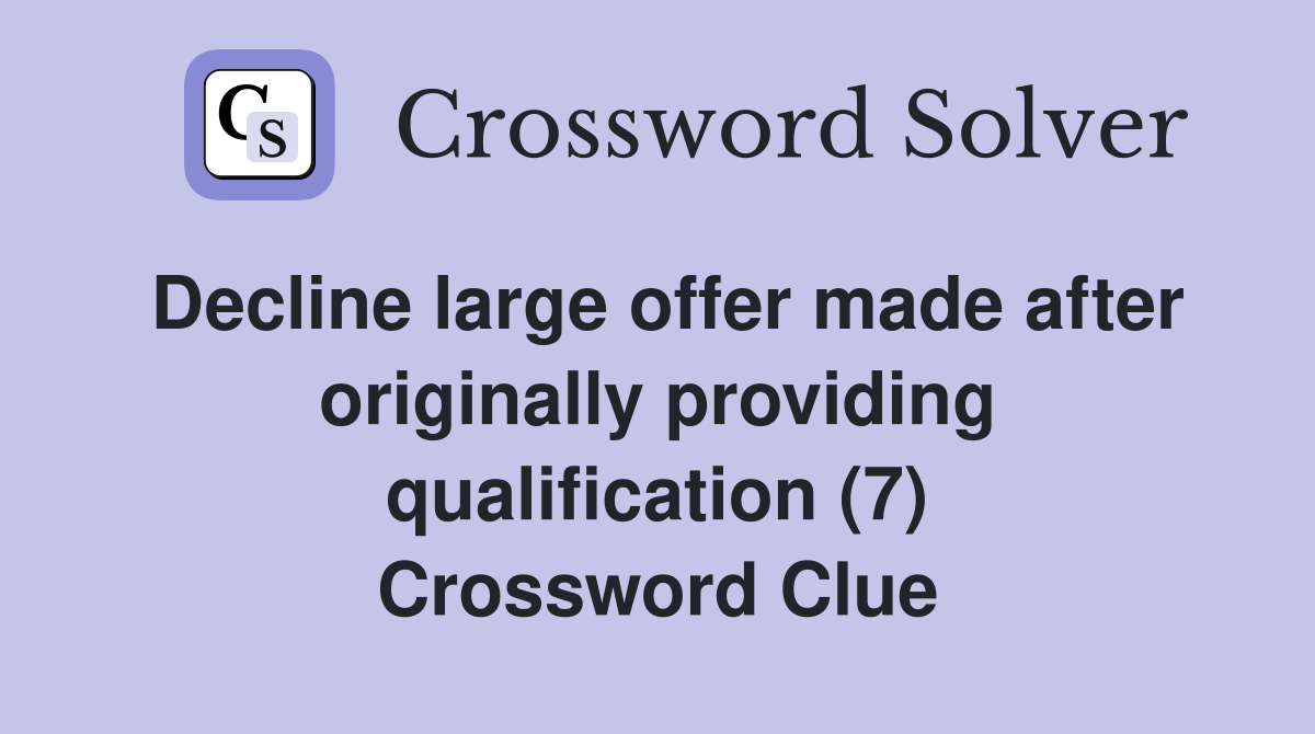 Decline large offer made after originally providing qualification (7) Crossword Clue