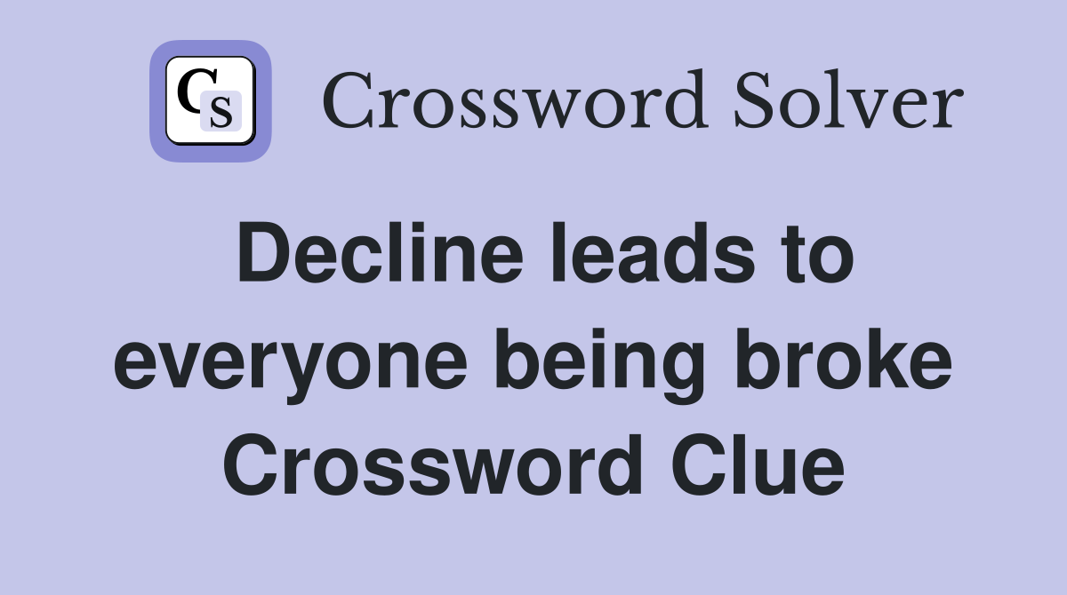 Decline leads to everyone being broke Crossword Clue