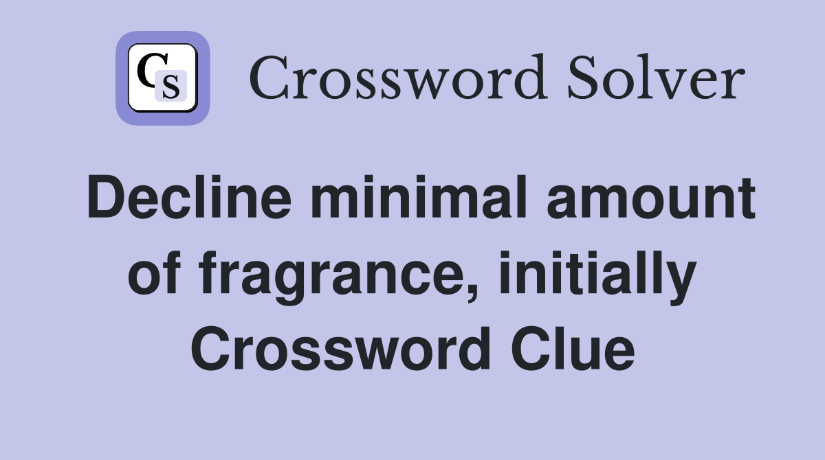 Decline minimal amount of fragrance, initially Crossword Clue