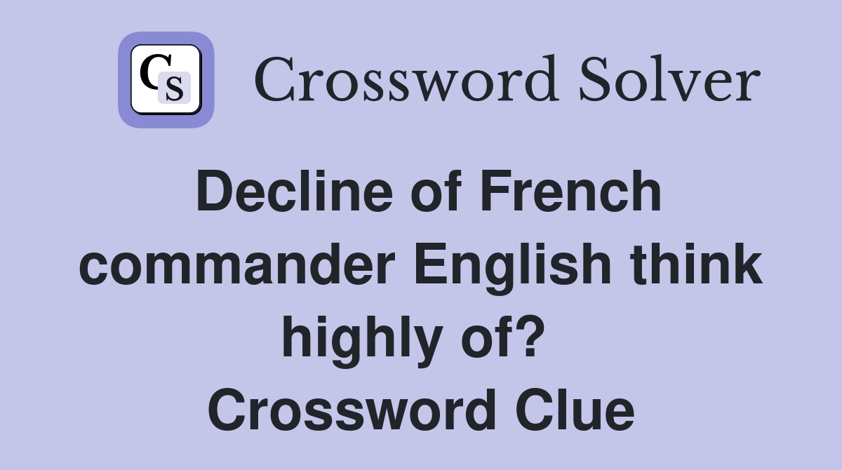 Decline of French commander English think highly of?  Crossword Clue
