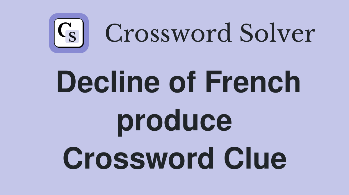 Decline of French produce Crossword Clue