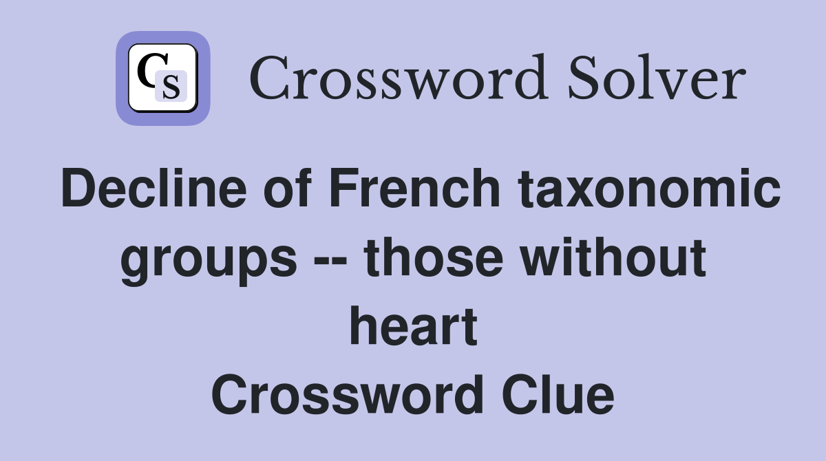 Decline of French taxonomic groups -- those without heart Crossword Clue
