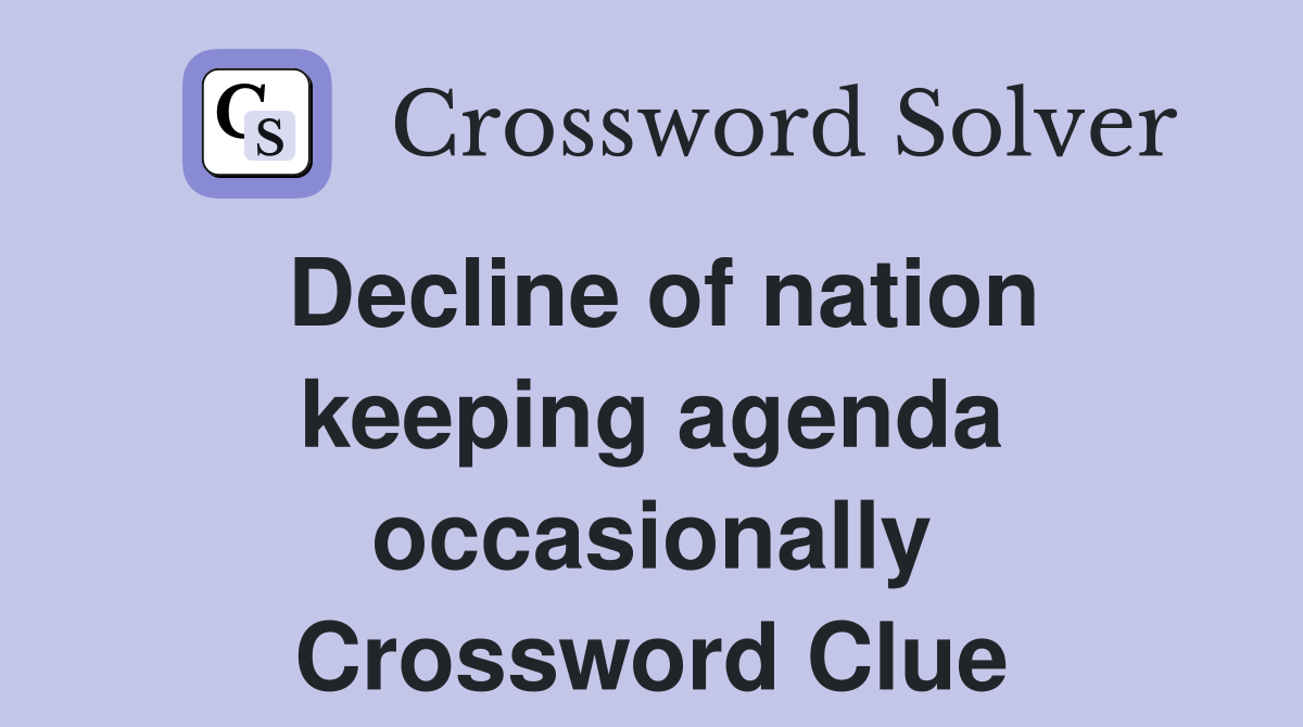 Decline of nation keeping agenda occasionally Crossword Clue
