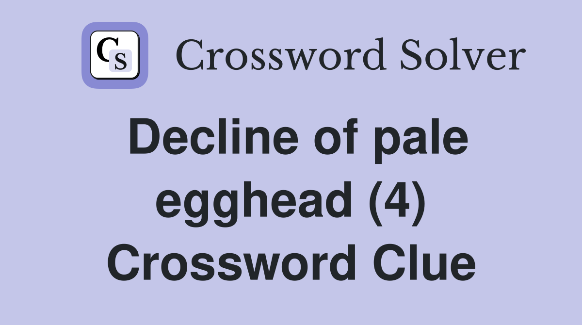 Decline of pale egghead (4) Crossword Clue