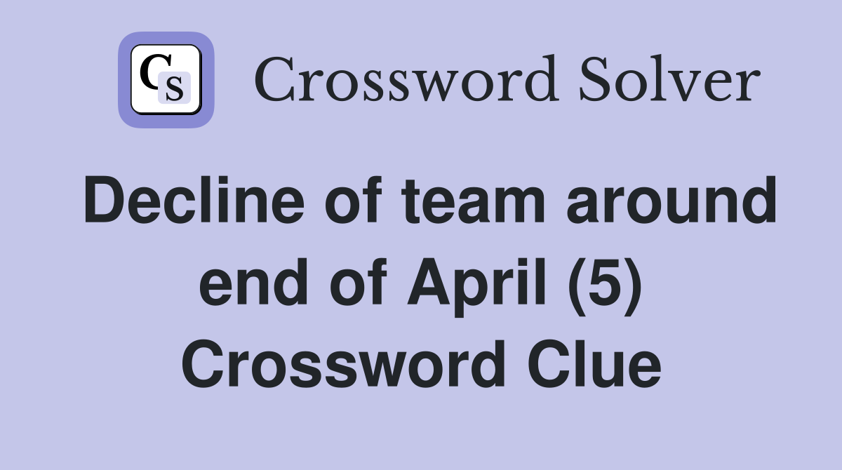 Decline of team around end of April (5) Crossword Clue
