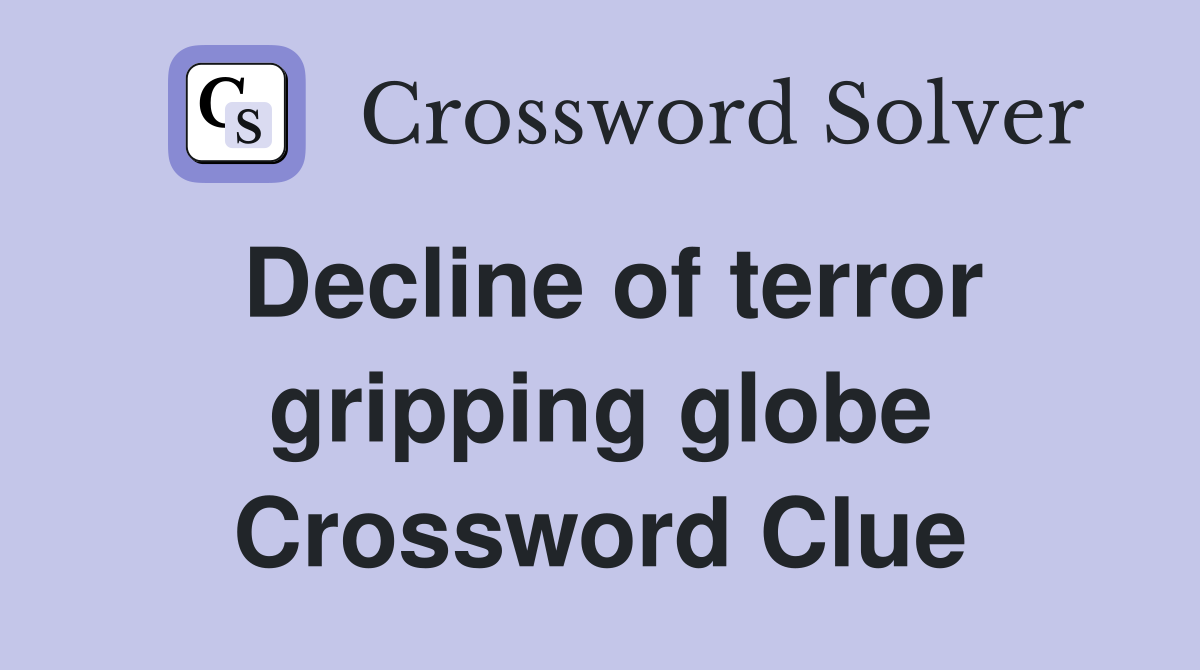 Decline of terror gripping globe Crossword Clue