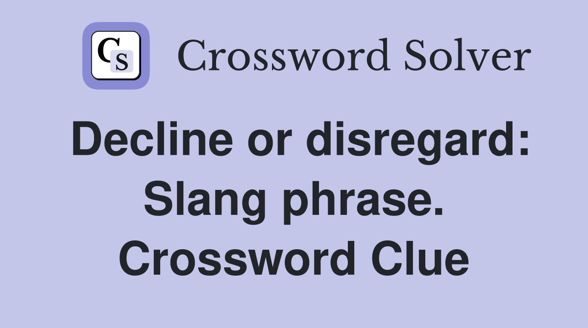 Decline or disregard: Slang phrase. Crossword Clue