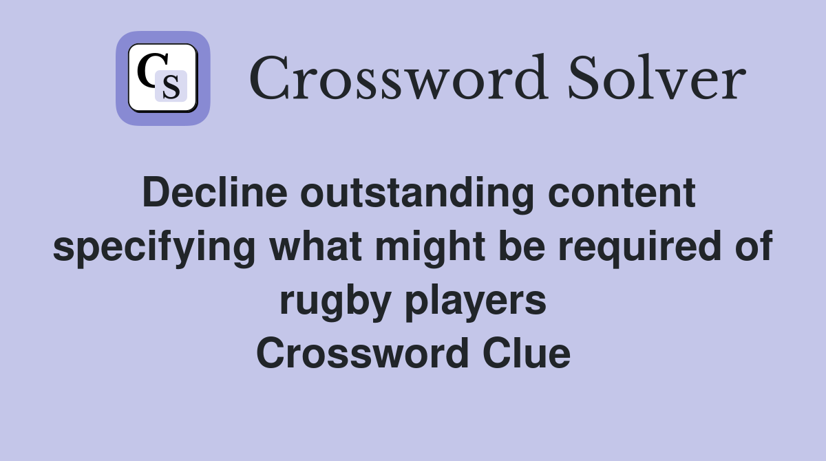 Decline outstanding content specifying what might be required of rugby players Crossword Clue