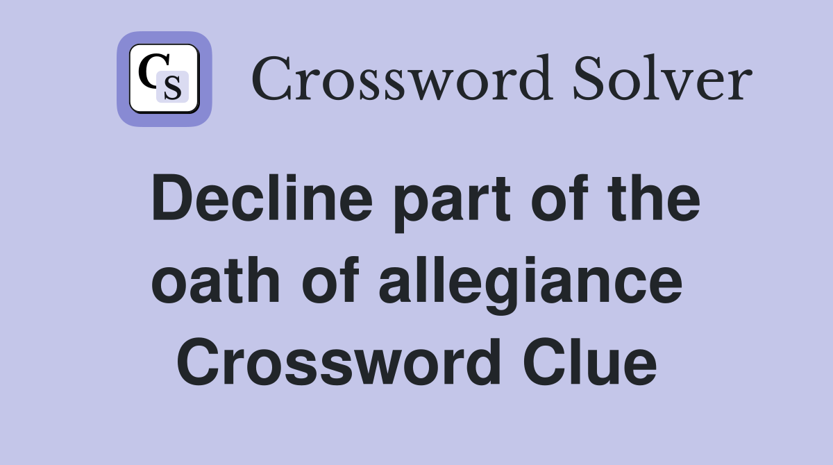 Decline part of the oath of allegiance Crossword Clue