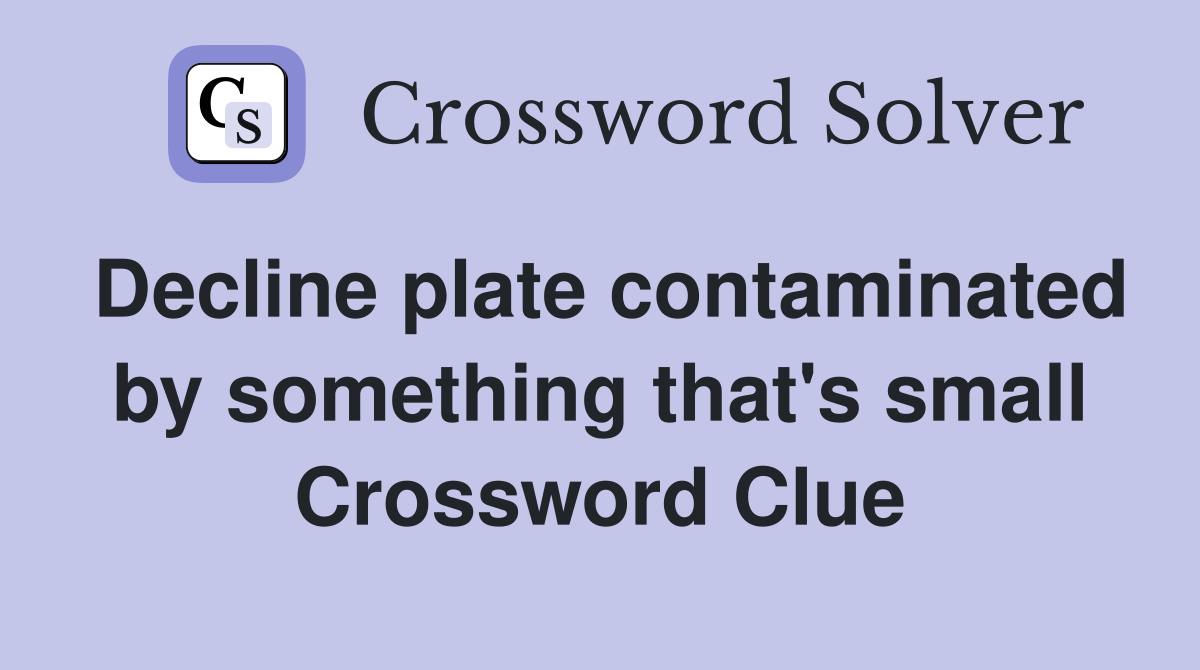 Decline plate contaminated by something that's small Crossword Clue