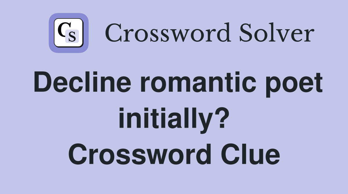 Decline romantic poet initially? Crossword Clue