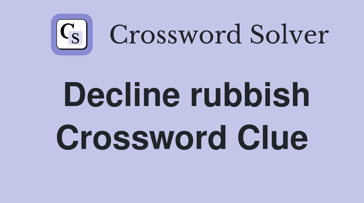 Decline rubbish Crossword Clue