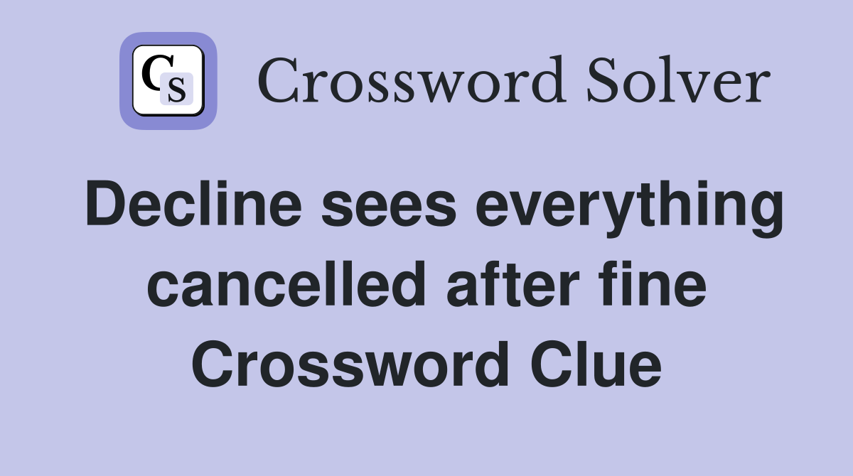 Decline sees everything cancelled after fine Crossword Clue