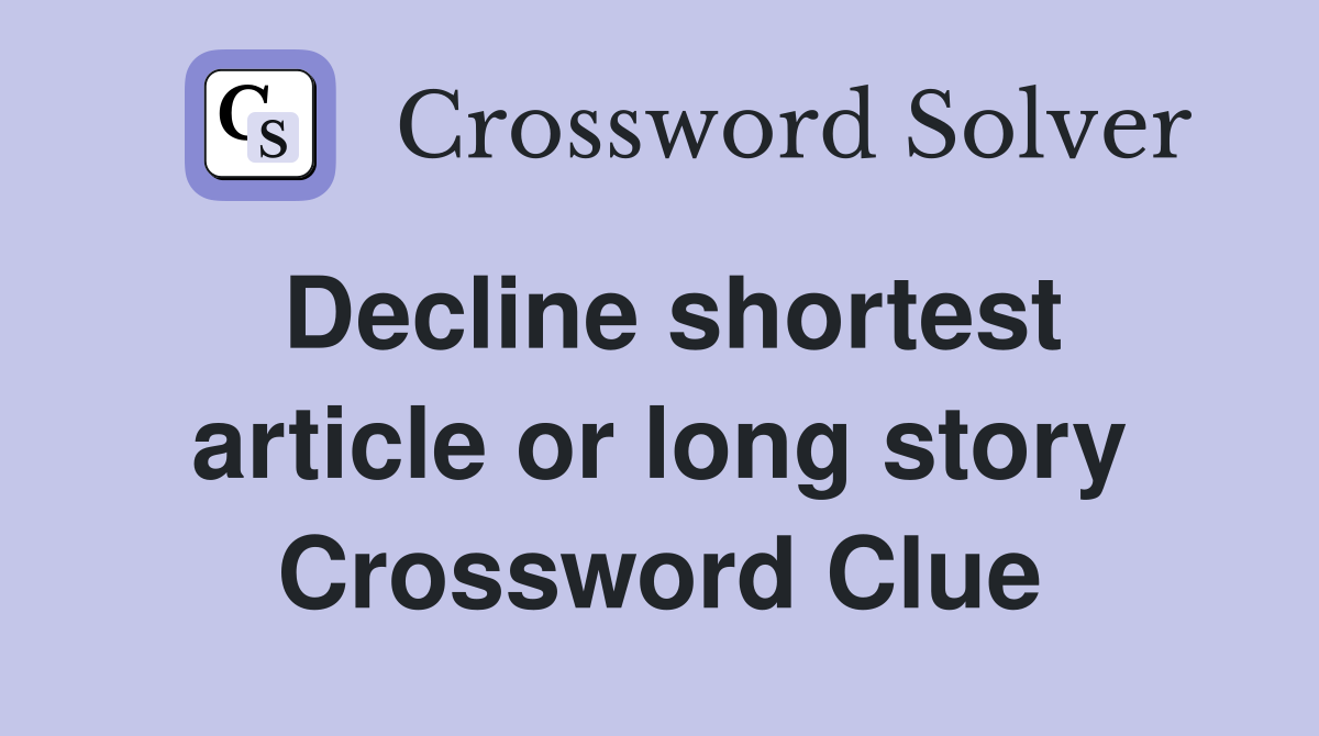 Decline shortest article or long story Crossword Clue