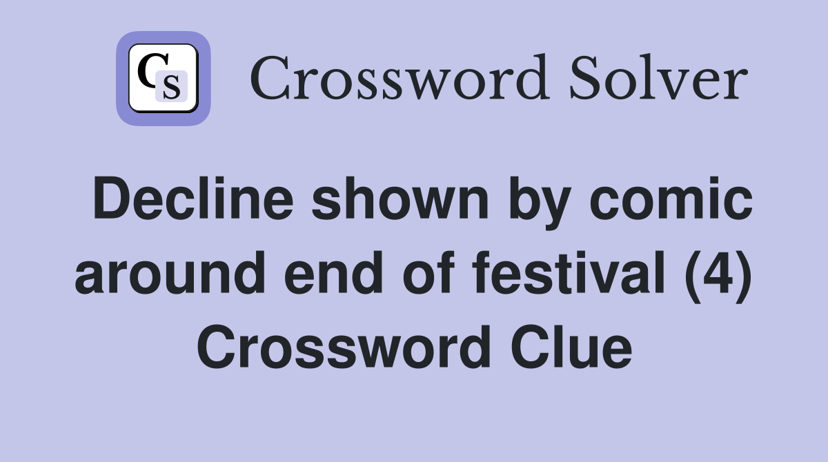 Decline shown by comic around end of festival (4) Crossword Clue