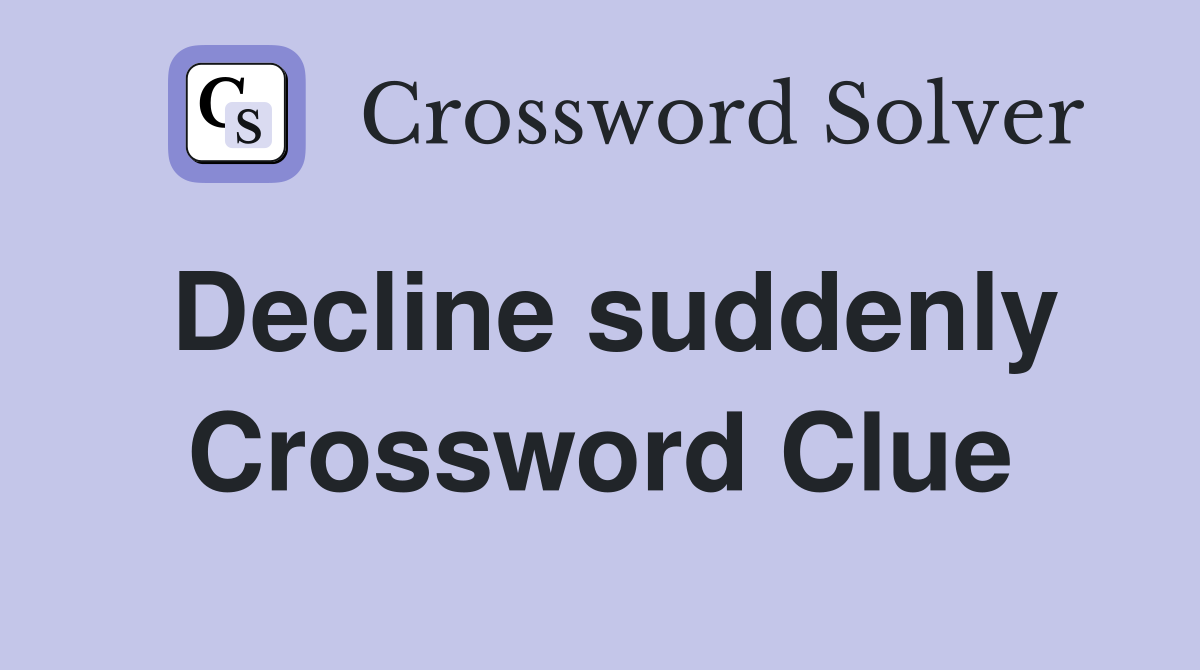 Decline suddenly Crossword Clue