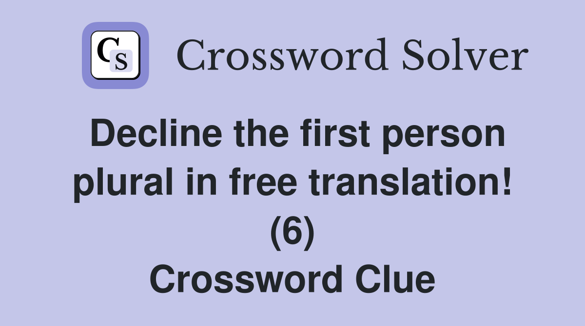 Decline the first person plural in free translation! (6) Crossword Clue